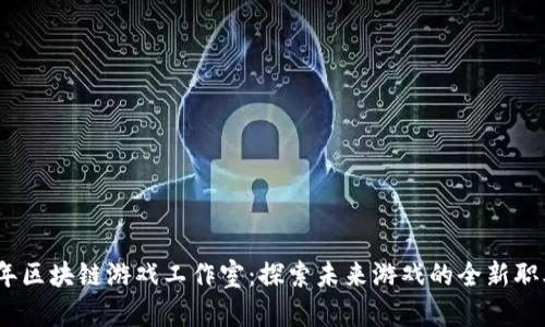 2022年区块链游戏工作室：探索未来游戏的全新职业之路